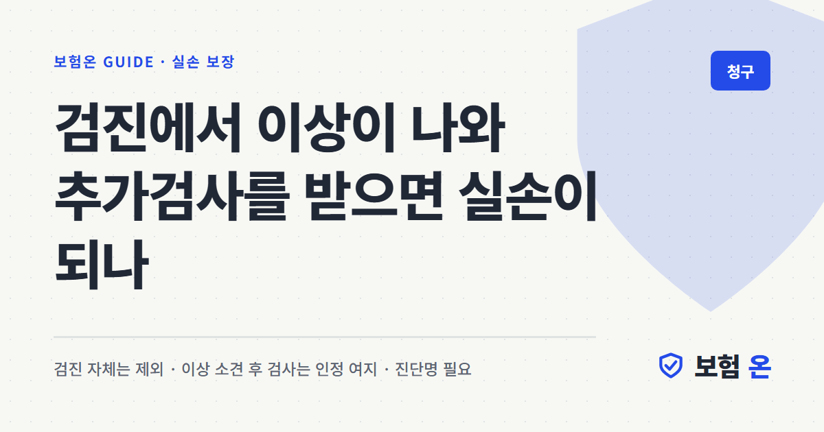 검진에서 이상이 나와 추가검사를 받으면 실손이 되나