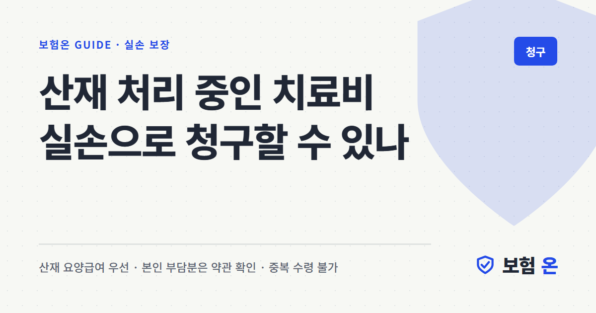 산재 처리 중인 치료비 실손으로 청구할 수 있나