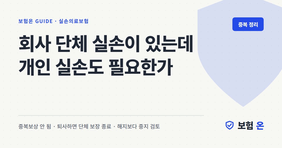 회사 단체 실손이 있는데 개인 실손도 들어야 하나